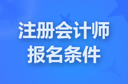 貴州2025注冊(cè)會(huì)計(jì)師報(bào)考條件要求什么?